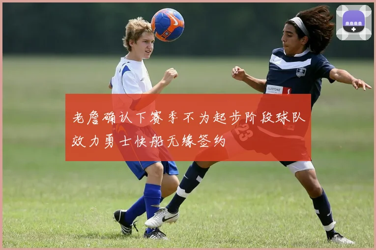 老詹确认下赛季不为起步阶段球队效力勇士快船无缘签约